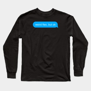 Weird Flex But Ok - Bubble Chat Funny Message Long Sleeve T-Shirt